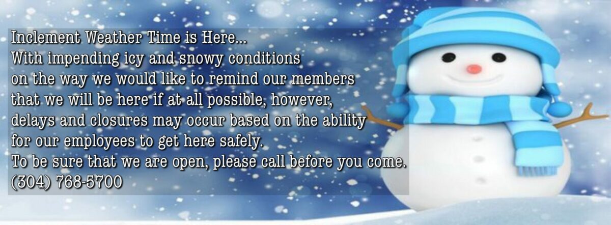 inclement weather notice website Due to inclement weather we may close early. Please call before you come. 304-768-5700